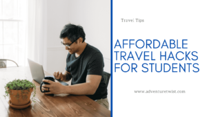 Best Affordable Travel Hacks for Students